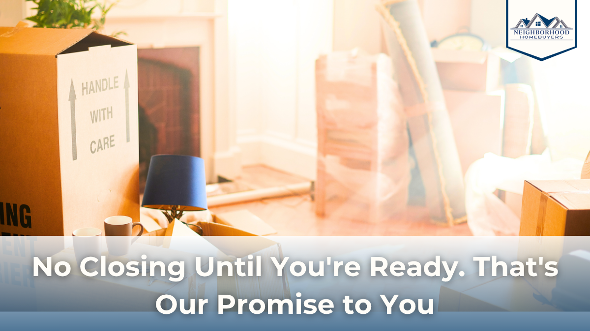 No Closing Until You're ready. That's our promise to you